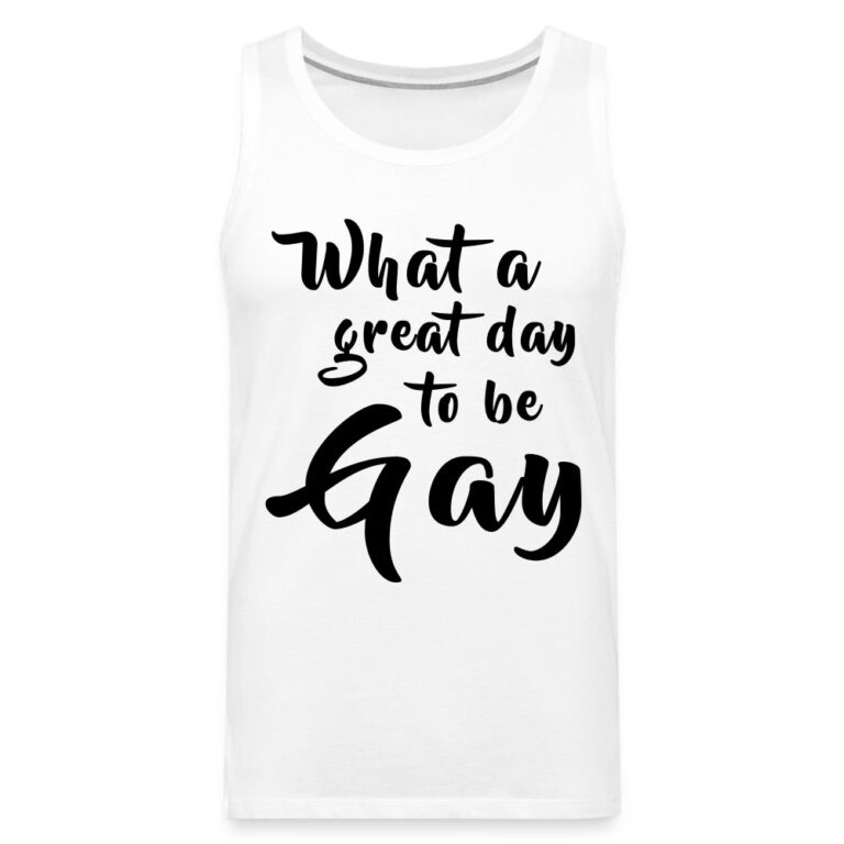 what-a-great-day-to-be-gay-maenner-premium-tank-top-weiss
