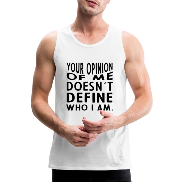 your-opinion-of-me-doesnt-define-who-i-am-maenner-premium-tank-top-weiss