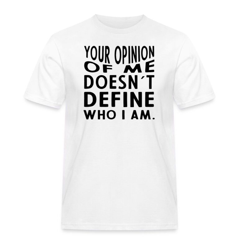 your-opinion-of-me-doesnt-define-who-i-am-maenner-workwear-t-shirt-weiss