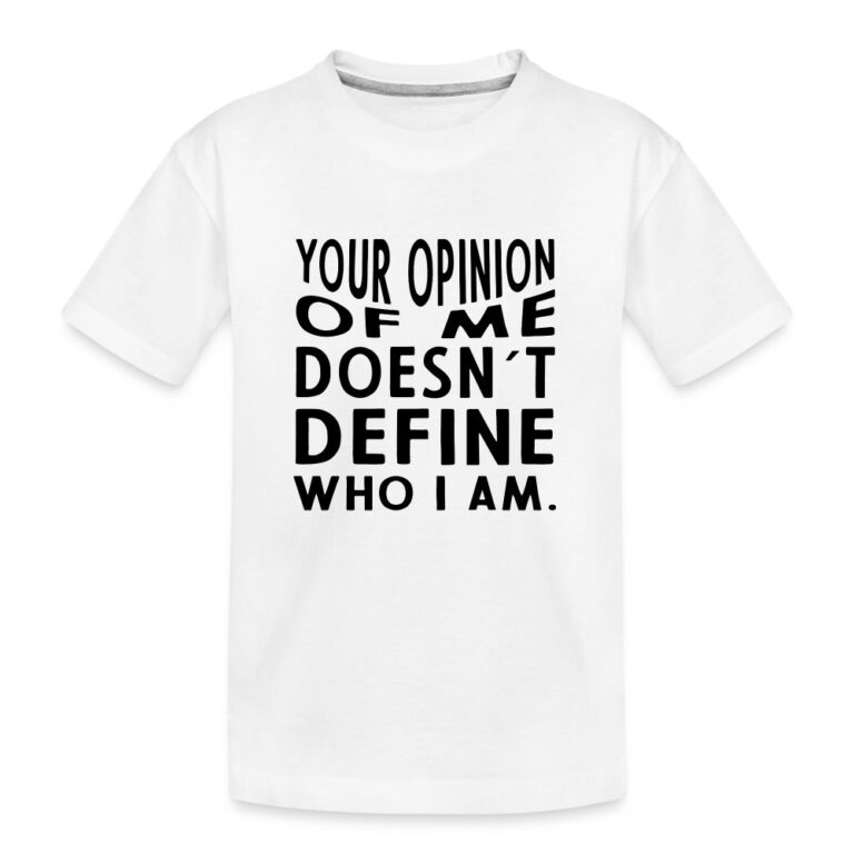your-opinion-of-me-doesnt-define-who-i-am-teenager-premium-bio-t-shirt-weiss