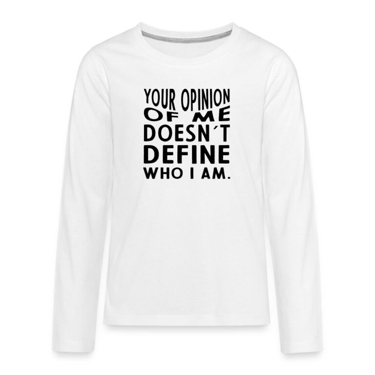 your-opinion-of-me-doesnt-define-who-i-am-teenager-premium-langarmshirt-weiss