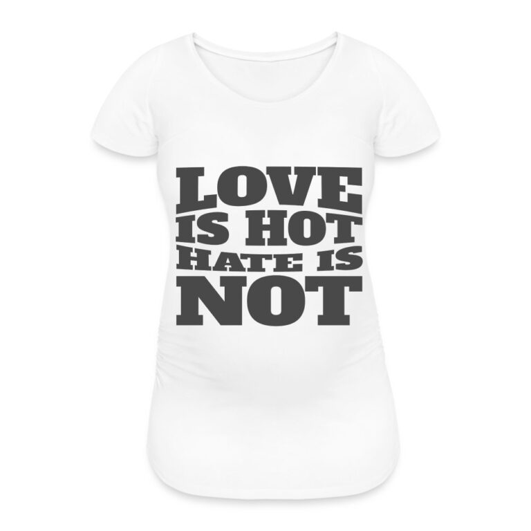 love-is-hot-hate-is-not-frauen-schwangerschafts-t-shirt-weiss