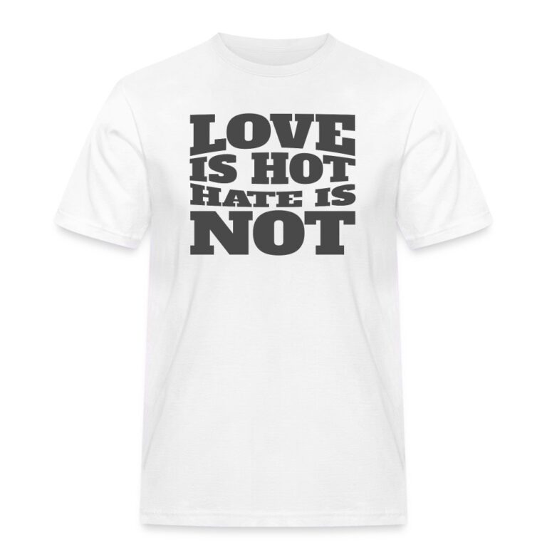 love-is-hot-hate-is-not-maenner-workwear-t-shirt-weiss