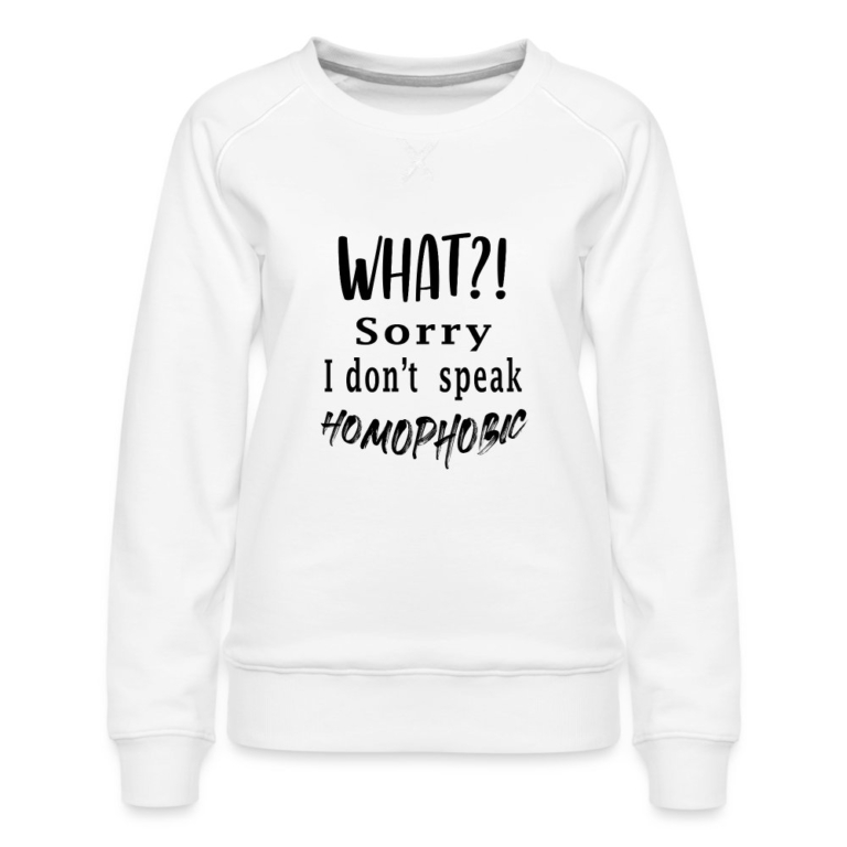 what-sorry-i-dont-speak-homophobic-frauen-premium-pullover-weiss