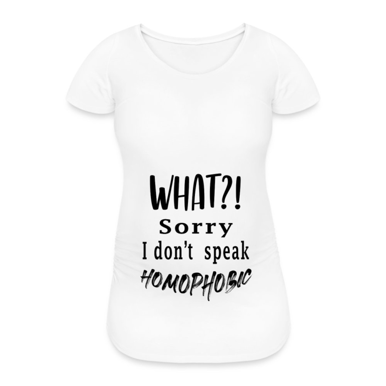 what-sorry-i-dont-speak-homophobic-frauen-schwangerschafts-t-shirt-weiss